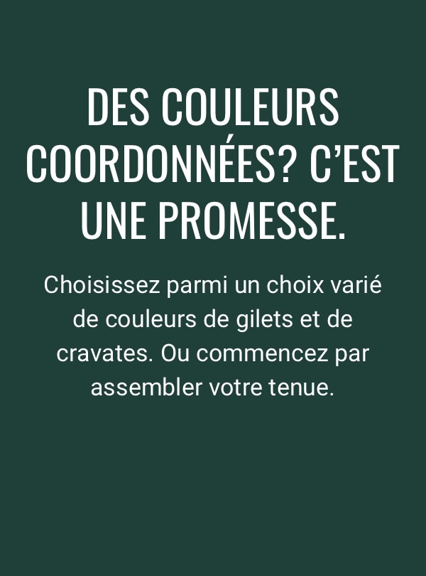 Le coleur parfaite. Parcourez nos options de couleurs de gilets et de cravates pour commencer à créer votre look personnalisé
